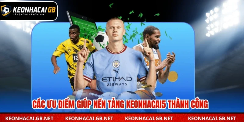 Các ưu điểm giúp nền tảng keonhacai5 thành công