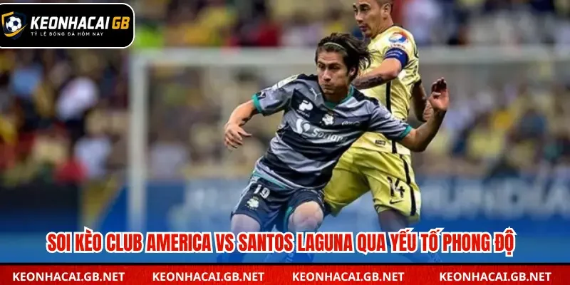 Soi kèo nhà cái Club America vs Santos Laguna qua phong độ