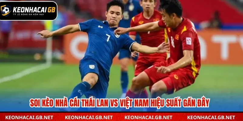 Soi kèo nhà cái Thái Lan vs Việt Nam hiệu suất gần đây